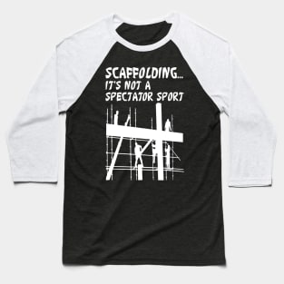 Scaffolding Not A Spectator Sport Baseball T-Shirt